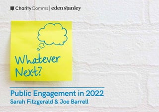 Public Engagement in 2022
Sarah Fitzgerald & Joe Barrell
Whatever
Next?
 