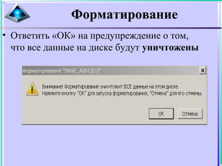 Форматирование
• Ответить «ОК» на предупреждение о том,
что все данные на диске будут уничтожены
 