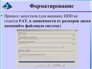 Форматирование
• Процесс запустили (для внешних HDD не
годится FAT, в зависимости от размеров диска
поменяйте файловую систему)
 