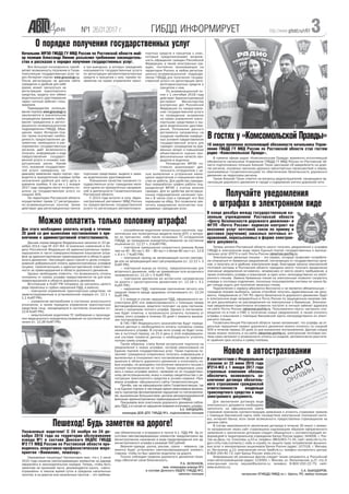 ÃÈÁÄÄ ÈÍÔÎÐÌÈÐÓÅÒ¹1 26.01.2017 ã. 3http://www.gibdd.ru/r/61
Â ãîñòÿõ ó «Êîìñîìîëüñêîé Ïðàâäû»
Î ïîðÿäêå ïîëó÷åíèÿ ãîñóäàðñòâåííûõ óñëóã
Âñå áîëüøóþ ïîïóëÿðíîñòü ïðèîá-
ðåòàåò âîçìîæíîñòü ïîëó÷åíèÿ â Ãîñàâ-
òîèíñïåêöèè ãîñóäàðñòâåííûõ óñëóã ÷å-
ðåç Èíòåðíåò-ïîðòàë www.gosuslugi.ru.
Ïîñëå ðåãèñòðàöèè íà äàííîì ñàéòå
ãðàæäàíèí â óäîáíîå äëÿ ñåáÿ
âðåìÿ ìîæåò çàïèñàòüñÿ íà
ðåãèñòðàöèþ òðàíñïîðòíîãî
ñðåäñòâà, âûäà÷ó èëè îáìåí
âîäèòåëüñêîãî óäîñòîâåðåíèÿ
÷åðåç «ëè÷íûé êàáèíåò» ïîëü-
çîâàòåëÿ.
Ïðåèìóùåñòâî èñïîëüçî-
âàíèÿ ïîðòàëà www.gosuslugi.ru
çàêëþ÷àåòñÿ â çíà÷èòåëüíîì
ñîêðàùåíèè âðåìåíè ïðåáû-
âàíèÿ ãðàæäàíèíà â ðåãèñò-
ðàöèîííî-ýêçàìåíàöèîííîì
ïîäðàçäåëåíèè ÃÈÁÄÄ. Îáðà-
ùåíèå ÷åðåç Èíòåðíåò-ïîð-
òàë òàêæå èñêëþ÷àåò íåîáõî-
äèìîñòü ïðåäîñòàâëåíèÿ äî-
êóìåíòîâ, èìåþùèõñÿ â ðàñ-
ïîðÿæåíèè ãîñóäàðñòâåííûõ
îðãàíîâ, äà¸ò âîçìîæíîñòü
ïîëó÷àòü èíôîðìàöèþ î õîäå
ïðåäîñòàâëåíèÿ ãîñóäàðñò-
âåííîé óñëóãè è ñíèæàåò êîð-
ðóïöèîííûå ðèñêè. Êðîìå
òîãî, îêàçàíèå ãîñóäàðñòâåí-
íîé óñëóãè ãðàæäàíèíó, ïî-
äàâøåìó çàÿâëåíèå ÷åðåç ïîðòàë, ïðî-
âîäèòñÿ â ïðèîðèòåòíîì ïîðÿäêå ïóò¸ì
íàçíà÷åíèÿ óäîáíîé äëÿ íåãî äàòû è
âðåìåíè ïðè¸ìà. À òàê æå ñ 1 ÿíâàðÿ
2017 ãîäà ãðàæäàíå ìîãóò îïëàòèòü ïî-
øëèíó íà ãîñóäàðñòâåííóþ óñëóãó ñî
ñêèäêîé 30%.
Íà òåððèòîðèè Ðîñòîâñêîé îáëàñòè
îñóùåñòâëÿþò ïðèåì 17 ðåãèñòðàöèîí-
íî-ýêçàìåíàöèîííûõ ïóíêòîâ, òàêæå
äåéñòâóþò äâà ðåãèñòðàöèîííûõ ïóíêòà
è òðè âûåçäíûõ, â êîòîðûõ ãðàæäàíàì
îêàçûâàþòñÿ ãîñóäàðñòâåííûå óñëóãè
ïî ðåãèñòðàöèè àâòîìîòîòðàíñïîðòíûõ
ñðåäñòâ è ïðèöåïîâ ê íèì, ïðèåìó ýê-
çàìåíîâ íà ïðàâî óïðàâëåíèÿ òðàíñ-
ïîðòíûìè ñðåäñòâàìè, âûäà÷å è çàìå-
íå âîäèòåëüñêèõ óäîñòîâåðåíèé.
Ïîâûøåíèå êà÷åñòâà îêàçàíèÿ ãî-
ñóäàðñòâåííûõ óñëóã ãðàæäàíàì ÿâëÿ-
åòñÿ îäíèì èç ïðèîðèòåòíûõ íàïðàâëå-
íèé â äåÿòåëüíîñòè Ãîñàâòîèíñïåêöèè
Ðîñòîâñêîé îáëàñòè.
Ñ 2013 ãîäà âñòóïèë â ñèëó «Àäìè-
íèñòðàòèâíûé ðåãëàìåíò ÌÂÄ Ðîññèè
ïî ïðåäîñòàâëåíèþ ãîñóäàðñòâåííîé
óñëóãè ïî ðåãèñòðàöèè àâòîìîòîòðàíñ-
ïîðòíûõ ñðåäñòâ è ïðèöåïîâ ê íèì»,
êîòîðûé ïðåäóñìàòðèâàåò âîçìîæ-
íîñòü îáðàùåíèÿ ãðàæäàí Ðîññèéñêîé
Ôåäåðàöèè, à òàêæå èíîñòðàííûõ ãðà-
æäàí, ïîñòîÿííî ïðîæèâàþùèõ íà
òåððèòîðèè Ðîññèè, â ëþáîå ðåãèñòðà-
öèîííî-ýêçàìåíàöèîííîå ïîäðàçäå-
ëåíèå ÃÈÁÄÄ äëÿ ïîëó÷åíèÿ ãîñóäàð-
ñòâåííîé óñëóãè ïî ðåãèñòðàöèè àâòî-
ìîòîòðàíñïîðòíûõ ñðåäñòâ è
ïðèöåïîâ ê íèì.
Ïî ýêçàìåíàöèîííîé ëè-
íèè ñ 1 ñåíòÿáðÿ 2016 ãîäà
äåéñòâóåò Àäìèíèñòðàòèâíûé
ðåãëàìåíò Ìèíèñòåðñòâà
âíóòðåííèõ äåë Ðîññèéñêîé
Ôåäåðàöèè ïî ïðåäîñòàâëå-
íèþ ãîñóäàðñòâåííîé óñëóãè
ïî ïðîâåäåíèþ ýêçàìåíîâ
íà ïðàâî óïðàâëåíèÿ òðàíñ-
ïîðòíûìè ñðåäñòâàìè è âû-
äà÷å âîäèòåëüñêèõ óäîñòîâå-
ðåíèé. Ïîëîæåíèÿ äàííîãî
ðåãëàìåíòà íàïðàâëåíû íà
ñîçäàíèå íàèáîëåå êîìôîðò-
íûõ óñëîâèé ïðåäîñòàâëåíèÿ
ãîñóäàðñòâåííîé óñëóãè äëÿ
ãðàæäàí: ñîêðàùåíèå èõ âðå-
ìåííûõ çàòðàò è ïîâûøåíèå
îáúåêòèâíîñòè îöåíêè ïðî-
ôåññèîíàëüíûõ êà÷åñòâ êàí-
äèäàòîâ â âîäèòåëè.
Ðóêîâîäñòâî ÌÐÝÎ ïî-
ñòîÿííî àíàëèçèðóåò äåÿ-
òåëüíîñòü ñîòðóäíèêîâ ñ öå-
ëüþ âûÿâëåíèÿ è óñòðàíåíèÿ èìåþ-
ùèõñÿ íåäîñòàòêîâ è ïîâûøåíèÿ êà÷å-
ñòâà èõ ðàáîòû. Äëÿ óäîáñòâà ãðàæäàí,
áûë ïåðåðàáîòàí ãðàôèê ðàáîòû ïîä-
ðàçäåëåíèé ÌÐÝÎ ñ ó÷åòîì ìíåíèÿ
ãðàæäàí. Äëÿ èõ óäîáñòâà ðåãèñòðàöè-
îííûå ïîäðàçäåëåíèÿ íà÷èíàþò ïðè-
åì ñ 8 ÷àñîâ óòðà è ïðîâîäÿò åãî áåç
ïåðåðûâà íà îáåä. Ýòî ïîçâîëèëî óâå-
ëè÷èòü åæåäíåâíîå êîëè÷åñòâî îêà-
çûâàåìûõ ãðàæäàíàì óñëóã.
Íà÷àëüíèê ÌÐÝÎ ÃÈÁÄÄ ÃÓ ÌÂÄ Ðîññèè ïî Ðîñòîâñêîé îáëàñòè ìàé-
îð ïîëèöèè Àëåêñàíäð Ëèííèê ðàçúÿñíèë òðåáîâàíèÿ çàêîíîäàòåëü-
ñòâà è ðàññêàçàë î ïîðÿäêå ïîëó÷åíèÿ ãîñóäàðñòâåííûõ óñëóã.
Ìîæíî îïëàòèòü òîëüêî ïîëîâèíó øòðàôà!
Äëÿ ýòîãî íåîáõîäèìî óïëàòèòü øòðàô â òå÷åíèå
20 äíåé ñî äíÿ âûíåñåíèÿ ïîñòàíîâëåíèÿ î ïðè-
âëå÷åíèè ê àäìèíèñòðàòèâíîé îòâåòñòâåííîñòè.
Äàííàÿ íîðìà ââåäåíà Ôåäåðàëüíûì çàêîíîì îò 22 äå-
êàáðÿ 2014 ãîäà ¹ 437-ÔÇ «Î âíåñåíèè èçìåíåíèé â Êî-
äåêñ Ðîññèéñêîé Ôåäåðàöèè îá àäìèíèñòðàòèâíûõ ïðàâî-
íàðóøåíèÿõ â ÷àñòè ñîâåðøåíñòâîâàíèÿ âçûñêàíèÿ øòðà-
ôîâ çà àäìèíèñòðàòèâíûå ïðàâîíàðóøåíèÿ â îáëàñòè äîðî-
æíîãî äâèæåíèÿ». Íàñòîÿùèé çàêîí ïðèíÿò â öåëÿõ ñòèìóëè-
ðîâàíèÿ äîáðîâîëüíîé îïëàòû àäìèíèñòðàòèâíûõ øòðàôîâ
ëèöàìè, ïðèâëå÷åííûìè ê àäìèíèñòðàòèâíîé îòâåòñòâåí-
íîñòè çà ïðàâîíàðóøåíèÿ â îáëàñòè äîðîæíîãî äâèæåíèÿ.
Îäíàêî íåîáõîäèìî îòìåòèòü, ÷òî âîçìîæíîñòü îïëàòû
ïîëîâèíû îò ñóììû øòðàôà ïðåäîñòàâëÿåòñÿ íå äëÿ âñåõ
ïðàâîíàðóøåíèé â îáëàñòè äîðîæíîãî äâèæåíèÿ.
Âñòóïèâøèå â ÊîÀÏ ÐÔ ïîïðàâêè íå êîñíóëèñü öåëîãî
ðÿäà ñåðü¸çíûõ è ãðóáûõ íàðóøåíèé ÏÄÄ, à èìåííî:
– ïîâòîðíîå óïðàâëåíèå òðàíñïîðòíûì ñðåäñòâîì, íå
çàðåãèñòðèðîâàííûì â óñòàíîâëåííîì ïîðÿäêå (ñò. 12.1 ÷.
1.1 ÊîÀÏ ÐÔ);
– óïðàâëåíèå àâòîìîáèëåì â ñîñòîÿíèè àëêîãîëüíîãî
îïüÿíåíèÿ, à òàêæå ïåðåäà÷à óïðàâëåíèÿ òðàíñïîðòíûì
ñðåäñòâîì ëèöó, íàõîäÿùåìóñÿ â ñîñòîÿíèè îïüÿíåíèÿ (ñò.
12.8 ÊîÀÏ ÐÔ);
– íåâûïîëíåíèå âîäèòåëåì ÒÑ òðåáîâàíèÿ î ïðîõîæäå-
íèè ìåäèöèíñêîãî îñâèäåòåëüñòâîâàíèÿ íà ñîñòîÿíèå îïüÿ-
íåíèÿ (ñò. 12.26 ÊîÀÏ ÐÔ);
– óïîòðåáëåíèå âîäèòåëåì àëêîãîëüíûõ íàïèòêîâ, íàð-
êîòè÷åñêèõ èëè ïñèõîòðîïíûõ âåùåñòâ ïîñëå ÄÒÏ, ê êîòîðî-
ìó îí ïðè÷àñòåí, ëèáî ïîñëå îñòàíîâêè ÒÑ ñîòðóäíèêîì
ÃÈÁÄÄ, äî ïðîâåäåíèÿ îñâèäåòåëüñòâîâàíèÿ íà ñîñòîÿíèå
îïüÿíåíèÿ (ñò. 12.27 ÷. 3 ÊîÀÏ ÐÔ).
– ïîâòîðíîå ïðåâûøåíèå ñêîðîñòíîãî ðåæèìà áîëåå
÷åì íà 40 - 60 êì/÷, 60 – 80 êì/÷ è áîëåå 80 êì/÷ (ñò. 12.9
÷. 6 è ÷. 7 ÊîÀÏ ÐÔ);
– ïîâòîðíûé ïðîåçä íà çàïðåùàþùèé ñèãíàë ñâåòîôî-
ðà èëè íà çàïðåùàþùèé æåñò ðåãóëèðîâùèêà (ñò. 12.12 ÷. 3
ÊîÀÏ ÐÔ);
– ïîâòîðíûé âûåçä íà ïîëîñó, ïðåäíàçíà÷åííóþ äëÿ
âñòðå÷íîãî äâèæåíèÿ, ëèáî íà òðàìâàéíûå ïóòè âñòðå÷íîãî
íàïðàâëåíèÿ (ñò. 12.15 ÷. 5 ÊîÀÏ ÐÔ);
– ïîâòîðíîå äâèæåíèå âî âñòðå÷íîì íàïðàâëåíèè
ïî äîðîãå ñ îäíîñòîðîííèì äâèæåíèåì (ñò. 12.16 ÷. 3.1
ÊîÀÏ ÐÔ);
– íàðóøåíèå ÏÄÄ, ïîâëåêøåå ïðè÷èíåíèå ëåãêîãî èëè
ñðåäíåé òÿæåñòè âðåäà çäîðîâüþ ïîòåðïåâøåãî (ñò. 12.24
ÊîÀÏ ÐÔ).
Ñ 1 ÿíâàðÿ â ñëó÷àå íàðóøåíèÿ ÏÄÄ, îôîðìëåííîãî èí-
ñïåêòîðîì ÄÏÑ èëè çàôèêñèðîâàííîãî ñ ïîìîùüþ êàìåð
ôîòîâèäåîôèêñàöèè, âîäèòåëè ïîëó÷àþò íà ðóêè ïîñòàíîâ-
ëåíèÿ ñ óêàçàíèåì ïîëíîãî øòðàôà. Îäíàêî â ïîñòàíîâëå-
íèè áóäåò îòìåòêà, î âîçìîæíîñòè óïëàòèòü ïîëîâèíó îò
ñóììû ýòîãî øòðàôà â òå÷åíèå 20 äíåé ñ ìîìåíòà âûíåñå-
íèÿ ïîñòàíîâëåíèÿ.
Â ÃÈÑ ÃÌÏ Ôåäåðàëüíîãî êàçíà÷åéñòâà áóäóò ïåðåäà-
âàòüñÿ äàííûå î íåîáõîäèìîñòè îïëàòû ïîëîâèíû ñóììû
íàçíà÷åííîãî øòðàôà. Â ñëó÷àå åñëè øòðàô íå áóäåò îïëà-
÷åí â ëüãîòíûé ïåðèîä, íà 21-é äåíü â ýòîé èíôîðìàöèîí-
íîé ñèñòåìå ïîÿâÿòñÿ äàííûå î íåîáõîäèìîñòè óïëàòèòü
ïîëíóþ ñóììó øòðàôà.
Òàêèì îáðàçîì, ñòàëà áîëåå àêòóàëüíîé ïîäïèñêà íà
óâåäîìëåíèÿ î íîâûõ øòðàôàõ, êîòîðàÿ ðåàëèçîâàíà íà
Åäèíîì ïîðòàëå ãîñóäàðñòâåííûõ óñëóã. Òàêàÿ ïîäïèñêà ïî-
çâîëÿåò ãðàæäàíèíó îïåðàòèâíî ïîëó÷àòü èíôîðìàöèþ î
âûíåñåííûõ â îòíîøåíèè íåãî ïîñòàíîâëåíèÿõ çà ïðàâîíà-
ðóøåíèÿ â îáëàñòè äîðîæíîãî äâèæåíèÿ è îïëà÷èâàòü íî-
âûå øòðàôû, íå äîæèäàÿñü ïîñòóïëåíèÿ çàêàçíîãî ïèñüìà ñ
êîïèåé ïîñòàíîâëåíèÿ ïî ïî÷òå. Òàêæå îïåðàòèâíî óçíà-
âàòü î íîâûõ øòðàôàõ ìîæíî, ïðîâåðÿÿ èõ ïî ãîñóäàðñòâåí-
íîìó ðåãèñòðàöèîííîìó çíàêó è íîìåðó ñâèäåòåëüñòâà î ðå-
ãèñòðàöèè òðàíñïîðòíîãî ñðåäñòâà â îíëàéí-ñåðâèñå «Ïðî-
âåðêà øòðàôîâ» îôèöèàëüíîãî ñàéòà Ãîñàâòîèíñïåêöèè.
Ïðè÷¸ì, êàê íà îôèöèàëüíîì ñàéòå Ãîñàâòîèíñïåêöèè, òàê
è íà Åäèíîì ïîðòàëå â íàñòîÿùåå âðåìÿ ðåàëèçîâàíà âîçìîæ-
íîñòü ïðîñìîòðà ôîòîìàòåðèàëîâ íàðóøåíèé ïî ïîñòàíîâëåíè-
ÿì, âûíåñåííûì áîëüøèíñòâîì öåíòðîâ àâòîìàòèçèðîâàííîé
ôèêñàöèè àäìèíèñòðàòèâíûõ ïðàâîíàðóøåíèé ÃÈÁÄÄ.
Ïðèçûâàåì âñåõ ó÷àñòíèêîâ äîðîæíîãî äâèæåíèÿ ñîáëþ-
äàòü ÏÄÄ, à â ñëó÷àå èõ íàðóøåíèÿ âîâðåìÿ îïëà÷èâàòü øòðàôû.
À.Õ. ÊÀÐÄÀØßÍ,
êîìàíäèð ÄÎÁ ÄÏÑ ÃÈÁÄÄ ¹1, ïîäïîëêîâíèê ïîëèöèè
Ïåøåõîä! Áóäü çàìåòåí íà äîðîãå!
Óâàæàåìûå âîäèòåëè! Ñ 24 íîÿáðÿ ïî 24 äå-
êàáðÿ 2016 ãîäà íà òåððèòîðèè îáñëóæèâàíèÿ
âçâîäà ¹1 â ñîñòàâå Äîíñêîãî ÎÁÄÏÑ ÃÈÁÄÄ
¹2 ÃÓ ÌÂÄ Ðîññèè ïî Ðîñòîâñêîé îáëàñòè ïðî-
âîäèëîñü îïåðàòèâíî-ïðîôèëàêòè÷åñêîå ìåðî-
ïðèÿòèå «Âíèìàíèå, ïåøåõîä».
Óâàæàåìûå ïåøåõîäû! Íàïîìèíàåì âàì, ÷òî ñ 1 èþëÿ
2015 ãîäà íîøåíèå ñâåòîîòðàæàþùèõ ýëåìåíòîâ íà îäåæäå
îôîðìëåíî â çàêîíîäàòåëüíîì ïîðÿäêå. Òåïåðü, ÷òîáû áûòü
çàìåòíåå íà ïðîåçæåé ÷àñòè, ðåêîìåíäóåòñÿ íîñèòü «ñâåòî-
îòðàæàéêè» â òåìíîå âðåìÿ ñóòîê â ïðåäåëàõ íàñåëåííûõ
ïóíêòîâ, à íà äîðîãàõ âíå íàñåëåííûõ ïóíêòîâ – ýòî òðåáîâà-
íèå îáÿçàòåëüíîå è îãîâîðåíî â ïóíêòå 4.1. ÏÄÄ ÐÔ. Çà îò-
ñóòñòâèå ñâåòîâîçâðàùàþùèõ ýëåìåíòîâ ïðåäóñìîòðåíî àä-
ìèíèñòðàòèâíîå íàêàçàíèå â âèäå ïðåäóïðåæäåíèÿ èëè àä-
ìèíèñòðàòèâíîãî øòðàôà â ðàçìåðå 500 ðóáëåé.
Âåðõíÿÿ îäåæäà, øàïêà, ðþêçàê, ñóìêà – íåâàæíî, ãäå
èìåííî áóäåò óñòàíîâëåí ñâåòîâîçâðàùàþùèé ýëåìåíò,
ãëàâíîå, ÷òîáû îí áûë çàìåòåí âîäèòåëþ íà äîðîãå.
Òîëüêî ñîáëþäàÿ ïðàâèëà äîðîæíîãî äâèæåíèÿ ïåøå-
õîäû îáåñïå÷àò ñâîþ áåçîïàñíîñòü.
Ð.À. ÇÅËÅÍÊÎÂ,
çàì. êîìàíäèðà âçâîäà ¹1
â ñîñòàâå Äîíñêîãî ÎÁÄÏÑ ÃÈÁÄÄ ¹2,
êàïèòàí ïîëèöèè
10 ÿíâàðÿ âðåìåííî èñïîëíÿþùèé îáÿçàííîñòè íà÷àëüíèêà Óïðàâ-
ëåíèÿ ÃÈÁÄÄ ÃÓ ÌÂÄ Ðîññèè ïî Ðîñòîâñêîé îáëàñòè ñòàë ãîñòåì
ðàäèî «Êîìñîìîëüñêàÿ Ïðàâäà».
Â ïðÿìîì ýôèðå ðàäèî «Êîìñîìîëüñêàÿ Ïðàâäà» âðåìåííî èñïîëíÿþùèé
îáÿçàííîñòè íà÷àëüíèêà Óïðàâëåíèÿ ÃÈÁÄÄ ÃÓ ÌÂÄ Ðîññèè ïî Ðîñòîâñêîé îá-
ëàñòè ïîäïîëêîâíèê ïîëèöèè Àëåêñåé Òîêèí ðàññêàçàë îá àâàðèéíîñòè íà äîðî-
ãàõ ðåãèîíà, îñíîâíûõ ïðè÷èíàõ äîðîæíî-òðàíñïîðòíûõ ïðîèñøåñòâèé è ìåðàõ,
ïðèíèìàåìûõ Ãîñàâòîèíñïåêöèåé ïî îáåñïå÷åíèþ áåçîïàñíîñòè äîðîæíîãî
äâèæåíèÿ íà òåððèòîðèè ðåãèîíà.
Òàêæå Àëåêñåé Òîêèí îòâåòèë íà âîïðîñû ðàäèîñëóøàòåëåé, êàñàþùèåñÿ îð-
ãàíèçàöèè äîðîæíîãî äâèæåíèÿ â ãîðîäå è ñîäåðæàíèÿ óëè÷íî-äîðîæíîé ñåòè.
Ïîëó÷àéòå óâåäîìëåíèÿ
î øòðàôàõ â ýëåêòðîííîì âèäå
Â êîíöå äåêàáðÿ ìåæäó ãîñóäàðñòâåííûì êà-
çåííûì ó÷ðåæäåíèåì Ðîñòîâñêîé îáëàñòè
«Öåíòð áåçîïàñíîñòè äîðîæíîãî äâèæåíèÿ» è
ÔÃÓÏ «Ïî÷òà Ðîññèè» ïîäïèñàí êîíòðàêò íà
îêàçàíèå óñëóã ïî÷òîâîé ñâÿçè ïî ïðèåìó è
äîñòàâêå (âðó÷åíèþ) çàêàçíûõ ïî÷òîâûõ îò-
ïðàâëåíèé, ïåðåñûëàåìûõ â ôîðìå ýëåêòðîí-
íîãî äîêóìåíòà.
Òåïåðü æèòåëè Ðîñòîâñêîé îáëàñòè ñìîãóò ïîëó÷àòü óâåäîìëåíèÿ î øòðàôàõ
ÃÈÁÄÄ â ýëåêòðîííîì âèäå ÷åðåç Åäèíûé ïîðòàë ãîñóäàðñòâåííûõ è ìóíèöè-
ïàëüíûõ óñëóã (ÅÏÃÓ) è ñàéò Ïî÷òû Ðîññèè zakaznoe.pochta.ru.
Ýëåêòðîííûå çàêàçíûå ïèñüìà – ýòî ñåðâèñ, êîòîðûé ïîçâîëÿåò ïîòðåáèòå-
ëþ îòêàçàòüñÿ îò áóìàæíûõ óâåäîìëåíèé, ïîñòóïàþùèõ îò ãîñóäàðñòâåííûõ îðãà-
íîâ, è ïîëó÷àòü èõ â óäîáíîì ýëåêòðîííîì âèäå. Áëàãîäàðÿ çàïóñêó ýëåêòðîííîé
ïî÷òîâîé ñèñòåìû â Ðîñòîâñêîé îáëàñòè ãðàæäàíå ñìîãóò ïîëó÷àòü þðèäè÷åñêè
çíà÷èìûå óâåäîìëåíèÿ ìãíîâåííî, íåçàâèñèìî îò ìåñòà ñâîåãî ïðåáûâàíèÿ, à
òàêæå îïëà÷èâàòü øòðàôû è âçûñêàíèÿ «â îäèí êëèê» íåïîñðåäñòâåííî èç ýëåêò-
ðîííîãî ïèñüìà. Çàìåíà áóìàæíûõ ïèñåì íà ýëåêòðîííûå ïîçâîëèò ñîêðàòèòü
î÷åðåäè â ïî÷òîâûõ îòäåëåíèÿõ, ïîñêîëüêó ïîëüçîâàòåëÿì ñèñòåìû íå íóæíî áó-
äåò íèêóäà õîäèòü äëÿ ïîëó÷åíèÿ çàêàçíûõ ïèñåì.
Ïîäêëþ÷åíèå ê ñåðâèñó àáñîëþòíî áåñïëàòíî è íå ÿâëÿåòñÿ îáÿçàòåëüíûì –
ãðàæäàíå âïðàâå âûáèðàòü, êàêèì ñïîñîáîì ïîëó÷àòü àäðåñîâàííûå èì äîêó-
ìåíòû. Óâåäîìëåíèÿ îò ÃÊÓ ÐÎ «Öåíòð áåçîïàñíîñòè äîðîæíîãî äâèæåíèÿ» áóäóò
â ýëåêòðîííîì âèäå íàïðàâëÿòüñÿ â Ïî÷òó Ðîññèè ïî çàùèùåííûì êàíàëàì ñâÿ-
çè äëÿ äàëüíåéøåãî èõ ðàñïðåäåëåíèÿ íà ýëåêòðîííûå è áóìàæíûå. Ýëåêòðîí-
íûå óâåäîìëåíèÿ ïðàêòè÷åñêè ìãíîâåííî ïîñòóïÿò â ëè÷íûé êàáèíåò àäðåñàòà
íà ñàéòå Ïî÷òû Ðîññèè zakaznoe.pochta.ru. Ïîëüçîâàòåëè ñìîãóò íàñòðîèòü îïî-
âåùåíèÿ ïî e-mail è ÑÌÑ î ïîëó÷åíèè íîâûõ óâåäîìëåíèé, à òàêæå îïëàòèòü
øòðàôû è âçûñêàíèÿ ñ ïîìîùüþ áàíêîâñêîé êàðòû íåïîñðåäñòâåííî èç ýëåêò-
ðîííîãî ïèñüìà.
Ãîñàâòîèíñïåêöèÿ Ðîñòîâñêîé îáëàñòè òàêæå íàïîìèíàåò, ÷òî øòðàôû çà îò-
äåëüíûå íàðóøåíèÿ ïðàâèë äîðîæíîãî äâèæåíèÿ ìîæíî îïëàòèòü ñî ñêèäêîé
50% â òå÷åíèå ïåðâûõ 20 äíåé ñî äíÿ âûíåñåíèÿ ïîñòàíîâëåíèÿ. Äàííóþ ñêèäêó
òàêæå ìîæíî ïîëó÷èòü è íà ñàéòå zakaznoe.pochta.ru, ýëåêòðîííàÿ ïî÷òîâàÿ ñèñ-
òåìà ñàìà íàïîìíèò î âîçìîæíîñòè îïëàòû ñî ñêèäêîé, àâòîìàòè÷åñêè ðàññ÷èòà-
åò êðàéíèé ñðîê îïëàòû è ñóììó ïëàòåæà.
Íîâîå â àâòîñòðàõîâàíèè
Â ñîîòâåòñòâèè ñ Ôåäåðàëüíûì
çàêîíîì îò 23 èþíÿ 2016 ãîäà
¹214-ÔÇ ñ 1 ÿíâàðÿ 2017 ãîäà
ñòðàõîâûå êîìïàíèè îáÿçàíû
îáåñïå÷èòü âîçìîæíîñòü çà-
êëþ÷åíèÿ äîãîâîðà îáÿçàòåëü-
íîãî ñòðàõîâàíèÿ ãðàæäàíñêîé
îòâåòñòâåííîñòè âëàäåëüöà
òðàíñïîðòíîãî ñðåäñòâà â âèäå
ýëåêòðîííîãî äîêóìåíòà.
Äëÿ çàêëþ÷åíèÿ äîãîâîðà âèäå
ýëåêòðîííîãî äîêóìåíòà íåîáõîäèìî
çàïîëíèòü íà îôèöèàëüíîì ñàéòå
ñòðàõîâîé êîìïàíèè ñîîòâåòñòâóþùåå çàÿâëåíèå è óïëàòèòü ñòðàõîâóþ ïðåìèþ
ñ ïîìîùüþ áàíêîâñêîé êàðòû ëèáî ïîñðåäñòâîì ýëåêòðîííîé ïëàòåæíîé ñèñòå-
ìû, èíòåðíåò-áàíêà, åñëè òàêàÿ âîçìîæíîñòü ïðåäîñòàâëåíà ñòðàõîâùèêîì íà
äàííîì ñàéòå.
Â ñëó÷àå íåâîçìîæíîñòè çàêëþ÷åíèÿ äîãîâîðà â òå÷åíèå 30 ìèíóò ñ ìîìåí-
òà íàïðàâëåíèÿ ÷åðåç ñàéò ñòðàõîâùèêà íàäëåæàùèì îáðàçîì îôîðìëåííîãî
çàÿâëåíèÿ î çàêëþ÷åíèè äîãîâîðà ñëåäóåò îáðàùàòüñÿ ñ ñîîòâåòñòâóþùåé èí-
ôîðìàöèåé â òåððèòîðèàëüíîå ó÷ðåæäåíèå Áàíêà Ðîññèè (àäðåñ: 344006, ã. Ðîñ-
òîâ-íà-Äîíó, ïð. Ñîêîëîâà, ä.22-à; òåëåôîí: (863)263-71-41; ñàéò: www.cbr.ru/re-
gion/info/rost/contacts/) ëèáî â ñëóæáó ïî çàùèòå ïðàâ ïîòðåáèòåëåé ôèíàíñî-
âûõ óñëóã è ìèíîðèòàðíûõ àêöèîíåðîâ Áàíêà Ðîññèè (àäðåñ: 107016, ã. Ìîñêâà,
óë. Íåãëèííàÿ, ä.12; ýëåêòðîííàÿ ïî÷òà: fps@crb.ru; òåëåôîí êîíòàêòíîãî öåíòðà:
8-800-250-40-72; ñàéò Áàíêà Ðîññèè: www.crb.ru).
Èíôîðìàöèþ îá óêàçàííûõ ôàêòàõ ñëåäóåò òàêæå íàïðàâëÿòü â Ðîññèéñêèé
ñîþç àâòîñòðàõîâùèêîâ (àäðåñ: 115093, ã. Ìîñêâà, óë. Ëþñèíîâñêàÿ, ä.27, ñòð.3;
ýëåêòðîííàÿ ïî÷òà: request@autoins.ru; òåëåôîí: 8-800-200-22-75; ñàéò:
www.autoins.ru).
Ñ.À. ÁÛÊÀÄÎÐÎÂ,
íà÷àëüíèê ÎÃÈÁÄÄ ÓÌÂÄ ïî ã. Øàõòû, ÐÎ, ìàéîð ïîëèöèè
 