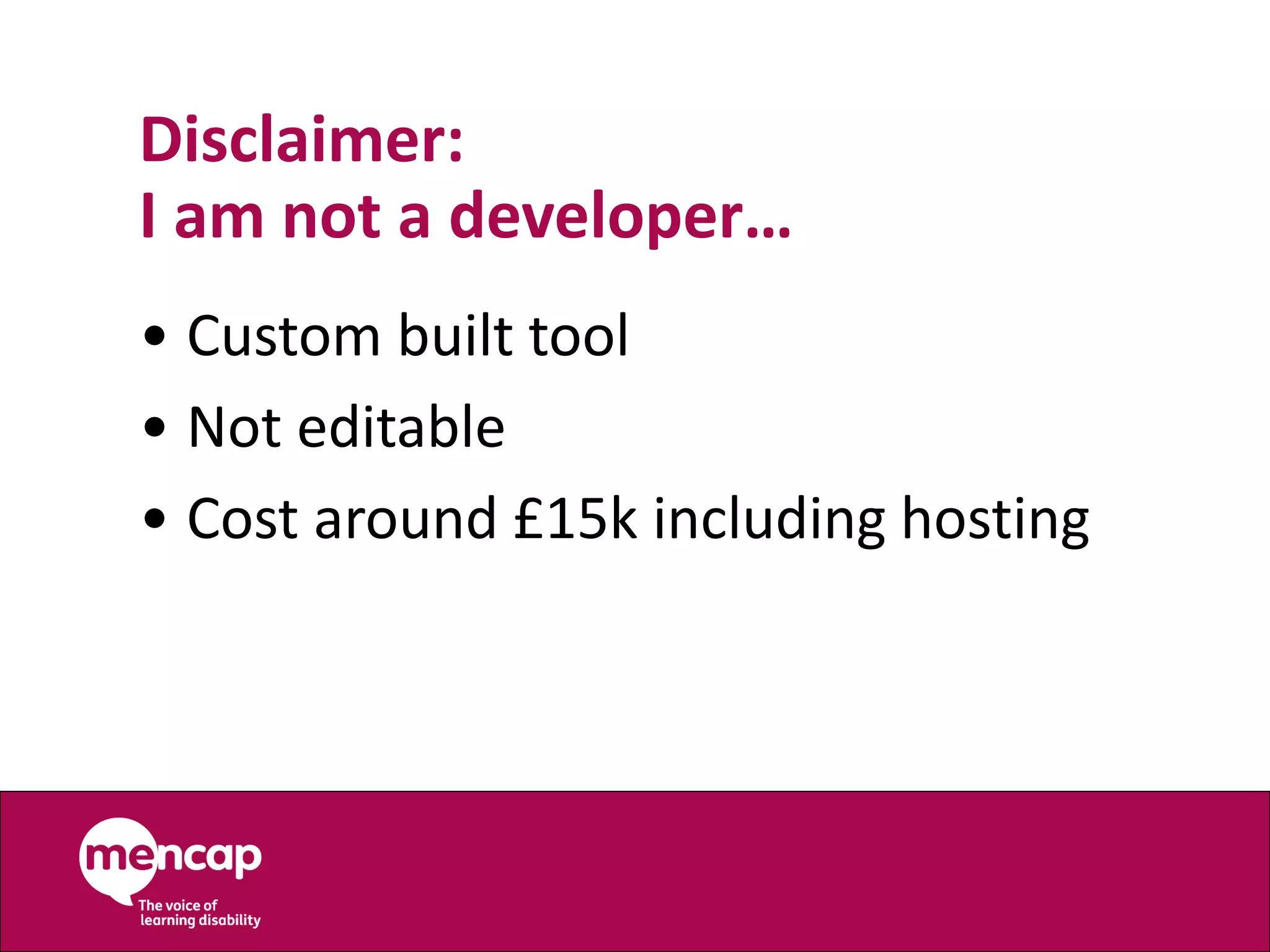 Disclaimer:
I am not a developer…
• Custom built tool
• Not editable
• Cost around £15k including hosting