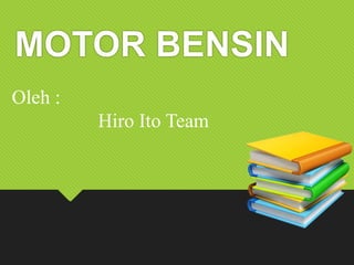 MOTOR BENSIN
Oleh :
Hiro Ito Team
 