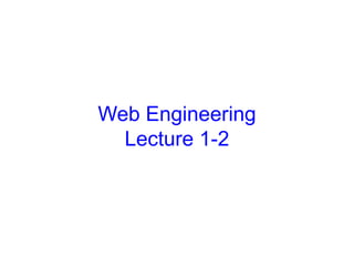 1
Web Engineering
Lecture 1-2
 