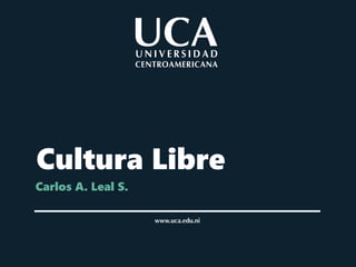 Cultura Libre
Carlos A. Leal S.
 