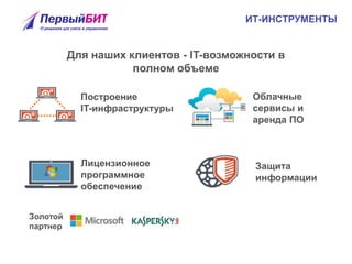 ИТ-ИНСТРУМЕНТЫ
Для наших клиентов - IT-возможности в
полном объеме
Облачные
сервисы и
аренда ПО
Лицензионное
программное
обеспечение
Построение
IT-инфраструктуры
Золотой
партнер
Защита
информации
 