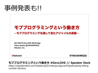 事例発表も!!
モブプログラミングという働き方 #DevLOVE // Speaker Deck
https://speakerdeck.com/takaking22/mobupuroguramingutoiudong-kifang-
number-devlove
 