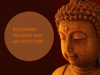 BUDDHISM
RELIGION AND
ARCHITECTURE
 