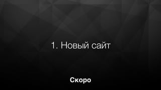 1. Новый сайт
Скоро
 