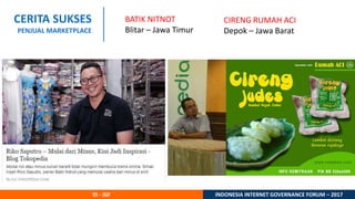 ID - IGF INDONESIA INTERNET GOVERNANCE FORUM – 2017
BATIK NITNOT
Blitar – Jawa Timur
CERITA SUKSES
PENJUAL MARKETPLACE
CIR...