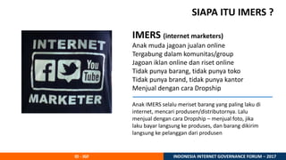 ID - IGF INDONESIA INTERNET GOVERNANCE FORUM – 2017
IMERS (internet marketers)
Anak muda jagoan jualan online
Tergabung da...