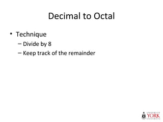 Decimal to Octal
• Technique
– Divide by 8
– Keep track of the remainder
 