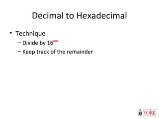 Decimal to Hexadecimal
• Technique
– Divide by 16
– Keep track of the remainder
 