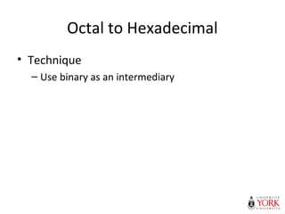 Octal to Hexadecimal
• Technique
– Use binary as an intermediary
 