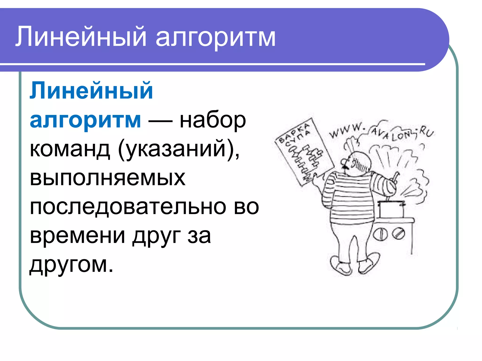 Линейный алгоритм
Линейный
алгоритм — набор
команд (указаний),
выполняемых
последовательно во
времени друг за
другом.
 