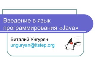 Введение в язык
программирования «Java»
Виталий Унгурян
unguryan@itstep.org
 