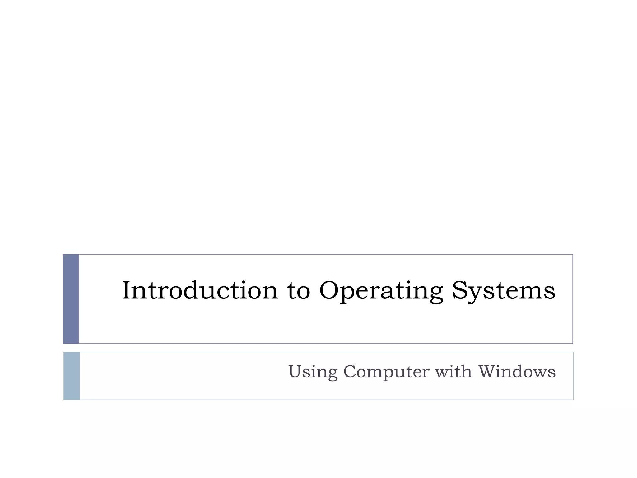 Introduction to Operating Systems
Using Computer with Windows
 