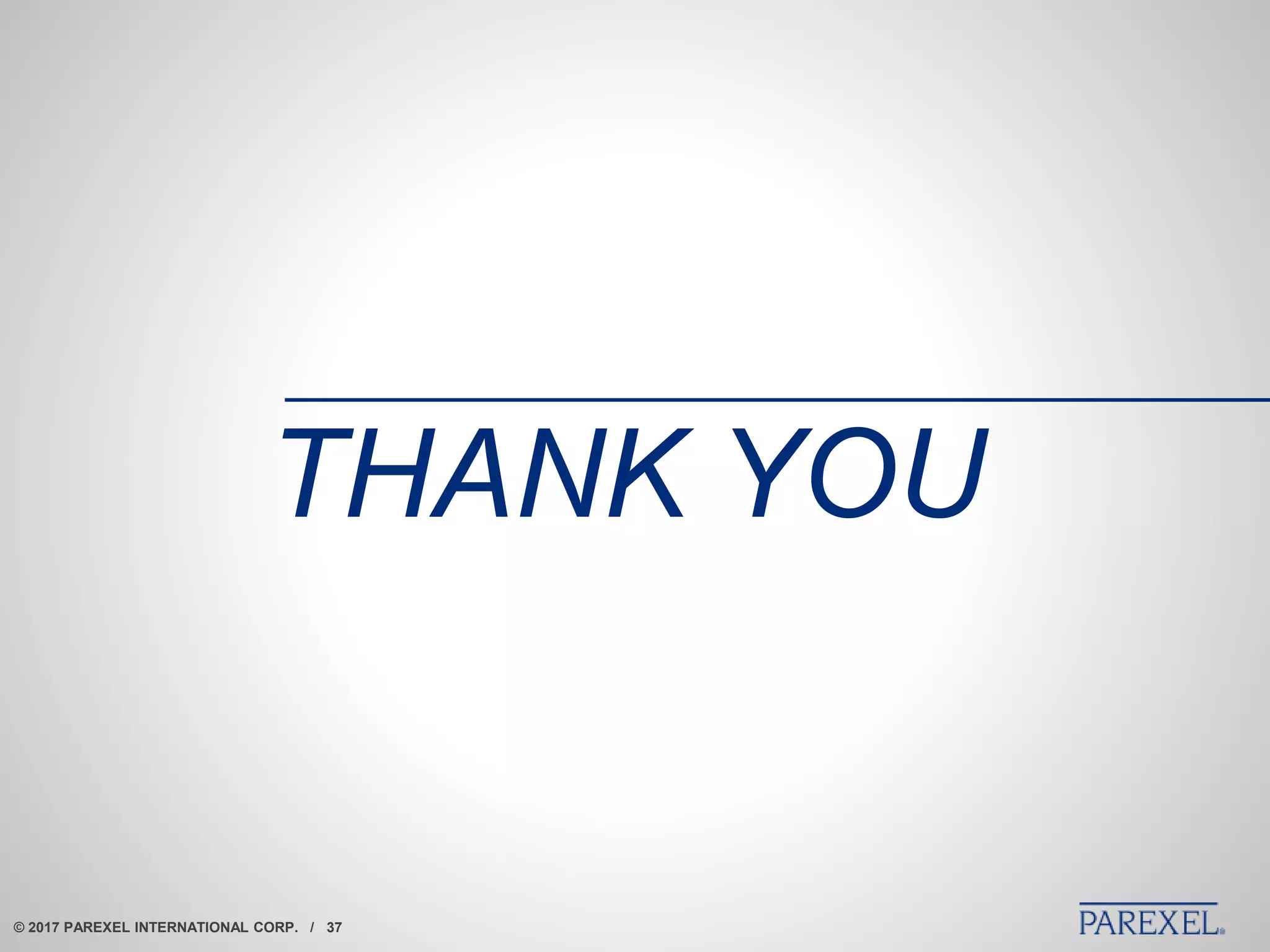 © 2017 PAREXEL INTERNATIONAL CORP. / 37
THANK YOU
© 2017 PAREXEL INTERNATIONAL CORP. / 37
 