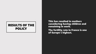 This has resulted in mothers
considering having children and
remaining in work.
The fertility rate in France is one
of Europe's highest.
 