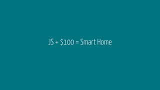 JS + $100 = Smart Home
 