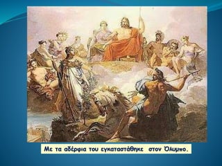 Με τα αδέρφια του εγκαταστάθηκε στον Όλυμπο.
 