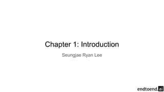 Chapter 1: Introduction
Seungjae Ryan Lee
 