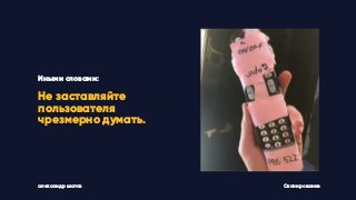 александр шатов
Иными словами:
Не заставляйте
пользователя
чрезмерно думать.
Сканирование
 