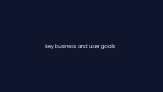 key business and user goals
 