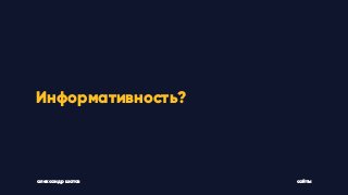 Информативность?
александр шатов сайты
 
