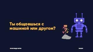 визуал
Ты общаешься с
машиной или другом?
александр шатов
 