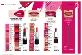 АКУРАТНЕ
НАНЕСЕННЯ
Нанеси помаду пензликом,
щоб ідеально окреслити
контур та скорегувати
форму губ.
ДЛЯ ГУБ
100% МАТОВИЙ ФІНІШ* МАТОВА
НЕВАГОМІСТЬ
МАТОВИЙ
МЕТАЛІК
80
Губна помада
«Матовий ідеал.
Металік»
3,6 г
160,00 грн
89,99грн
Губна помада
«Матовий ідеал.
Невагомість»
3,6 г
160,00 грн
89,99грн
Губна помада
«Матовий ідеал»
3,6 г
160,00 грн
89,99грн
Ruby Kiss
Рубіновий
поцілунок
27135
Пензлик для нанесення
губної помади
Матеріали: алюміній,
нейлон;
Довжина: 11 см
55051
100,00 грн 79,99 грн
✔ легка текстура
✔ не сушить губи
✔ Легке і рівномірне нанесення
✔ Кремово-оксамитова текстура
✔ Не сушить і не стягує губи
✔ Не скочується і не розтікається
МАКІЯЖ
МАКІЯЖ
Berry Blast
Ягідний коктейль
25726
Plum Illusion
Сливова ілюзія
20837
Pink Hush
Рожева полуда
20545
Misty Mocha
Туманний мокко
20571
Cashmere Taupe
Кашеміровий
20337
Cherry Delight
Вишнева
насолода
25801
Bitten Apple
Соковите
яблуко
21222
Mauve Whisper
Ліловий шепіт
20546
Breathless Nude
Невагомий
нюдовий
20347Wild Cherry
Дика вишня
25104
Coral Fever
Коралове
задоволення
25061
Marvelous Mocha
Ніжний мокко
25115
Pure Pink
Ніжний рожевий
25308
Peach Flatters
Персиковий
27107
Absolute Coral
Кораловий шик
65633
Powder Blush
Рожевий відблиск
09428
Hibiscus Blossom
Китайська троянда
25830
Superb Wine
Чудовий винний
65632
Hot Plum
Сливова спокуса
65505
Cafe Au Lait
Латте
09035
Magnificent Mauve
Чудовий ліловий
10147
Perfectly Peach
Оксамитовий
персик
25833
Truest Red
Істинний червоний
25870
Spendidly Fuchsia
Розкішна фуксія
25347
Adoring Love
Насичений
рожевий
25358
Red Supreme
Бездоганний
червоний
27137
Ideal Lilac
Бузковий
25478
Mauve Matters
Ліловий
25349
Au Naturale
Натуральний беж
27315
Electric Pink
Ультрарожевий
25346
Ravishing Rose
Чарівна троянда
25354
Perfectly Nude
Справжній
нюд
27313
Posh Petal
Пелюстки троянди
24095
Vibrant Melon
Соковитий рожевий
27106
НЮД
НЮД
ЧЕРВОНІ
ЧЕРВОНІ
РОЖЕВІ
РОЖЕВІ
Blushing Brilliant
Рум’яний діамант
42786
Red Flash
Червоний спалах
05783
Gilded Berry
Золотистий ягідний
64581
Luscious Lilac
Пряна пудра
42718
Luminous Nude
Натуральний нюд
64892
Glistening Mulberry
Спокусливий шовк
64891
ЯГІДНІЧЕРВОНІНЮДРОЖЕВІ
Chilling Cherry
Крижана вишня
64230
Plum Dimensions
Соковитий сливовий
42778
Violet Shine
Фіолетовий блиск
65008
Garnet Flare
Малиновий серпанок
64548
Prismatic Pink
Рожева призма
64895
Rosy Glow
Рожеве сяйво
64900
✔ не сушит и не стягивает губы
не скатывается и не растекается
Завдяки зменшеному вмісту пудри
і зволожувальним компонентам помада
комфортно наноситься і не сушить губи.
* За даними
дослідження
споживчого
сприйняття
№ 14-470
за участю
116 жінок.
201901_EE_11_0035.indd All Pages 26/09/2018 09:20
 