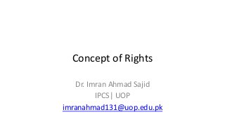 Concept of Rights
Dr. Imran Ahmad Sajid
IPCS| UOP
imranahmad131@uop.edu.pk
 