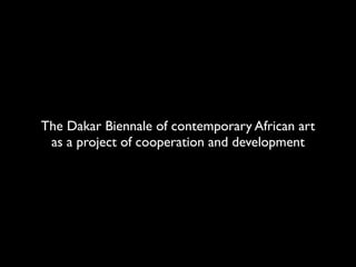 The Dakar Biennale of contemporary African art
as a project of cooperation and development
 