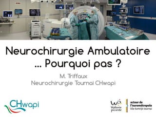 La NeuroChirurgie Ambulatoire
• En Europe, en France 2015 1ère HDL
 