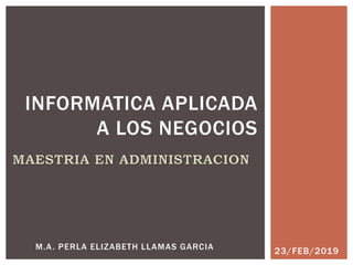 23/FEB/2019
INFORMATICA APLICADA
A LOS NEGOCIOS
M.A. PERLA ELIZABETH LLAMAS GARCIA
 
