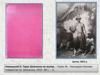 Новицький О. Тарас Шевченко як маляр. – Львів; М. : Накладом Наукове
товариство ім. Шевченка, 1914.- 89 с. : іл.
Циган, 1851 р.
 