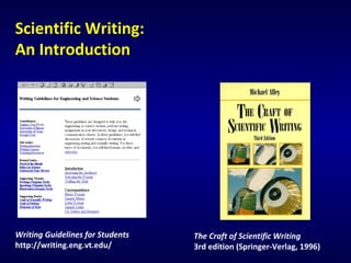 Scientific Writing:
An Introduction
Writing Guidelines for Students
http://writing.eng.vt.edu/
The Craft of Scientific Writing
3rd edition (Springer-Verlag, 1996)
 