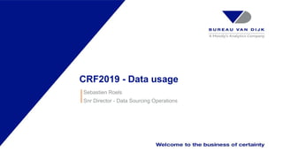 CRF2019 - Data usage
Sebastien Roels
Snr Director - Data Sourcing Operations
 