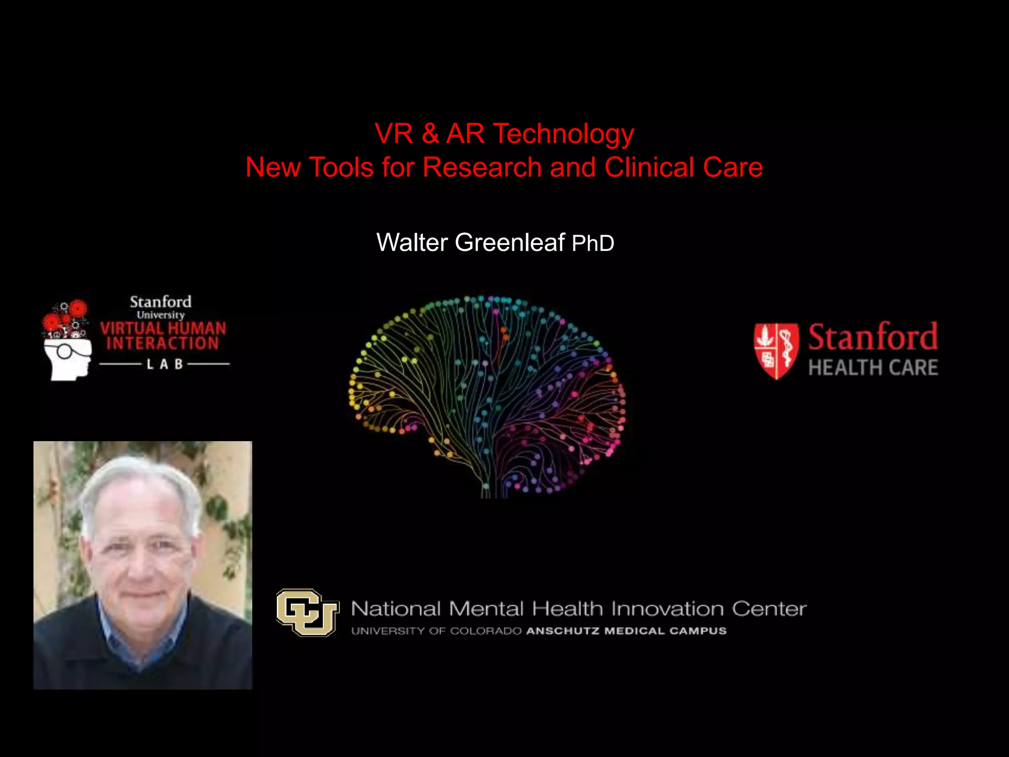 Walter Greenleaf PhD
VR & AR Technology
New Tools for Research and Clinical Care
 
