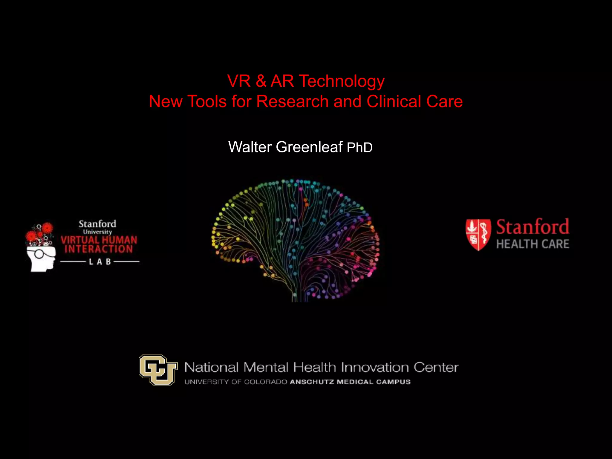Walter Greenleaf PhD
VR & AR Technology
New Tools for Research and Clinical Care
 