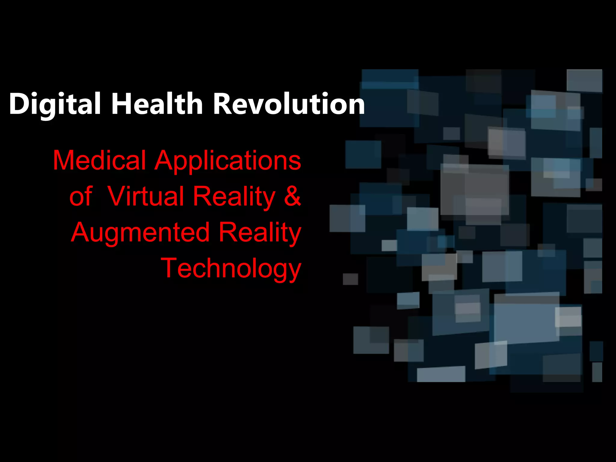 Medical Applications
of Virtual Reality &
Augmented Reality
Technology
Digital Health Revolution
 