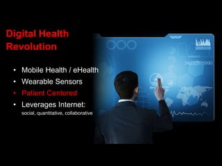 Digital Health
Revolution
• Mobile Health / eHealth
• Wearable Sensors
• Patient Centered
• Leverages Internet:
social, quantitative, collaborative
 