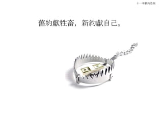 十一奉獻的恩福
舊約獻牲畜，新約獻自己。
 