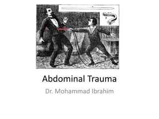 Abdominal Trauma
Dr. Mohammad Ibrahim
 