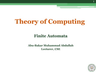 Theory of Computing
Finite Automata
Abu-Bakar Muhammad Abdullah
Lecturer, CSE
1
 