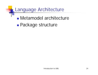 Language Architecture
! Metamodel architecture
! Package structure




            Introduction to UML   24
 