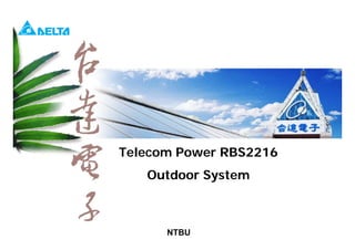 BRS2216 Outdoor Power System
1
Telecom Power RBS2216
Outdoor System
NTBU
 