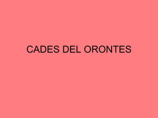 CADES DEL ORONTES
 