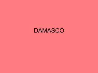 DAMASCO
 