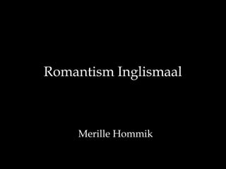 Romantism Inglismaal



    Merille Hommik
 