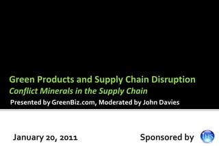 Green Products and Supply Chain Disruption
Conflict Minerals in the Supply Chain
Presented by GreenBiz.com, Moderated by John Davies
 